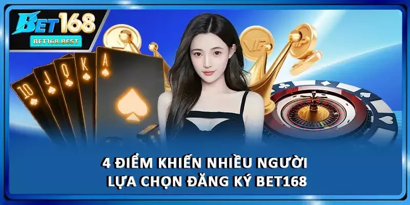 4 điểm khiến nhiều người lựa chọn đăng ký BET168