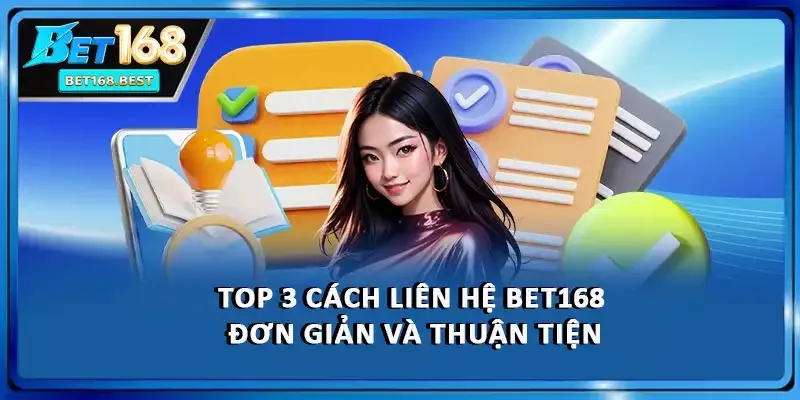 Top 3 cách liên hệ BET168 đơn giản và thuận tiện