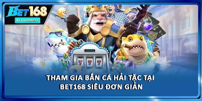 Tham gia bắn cá Hải Tặc tại BET168 siêu đơn giản