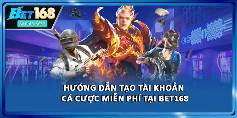 Hướng dẫn tạo tài khoản cá cược miễn phí tại BET168
