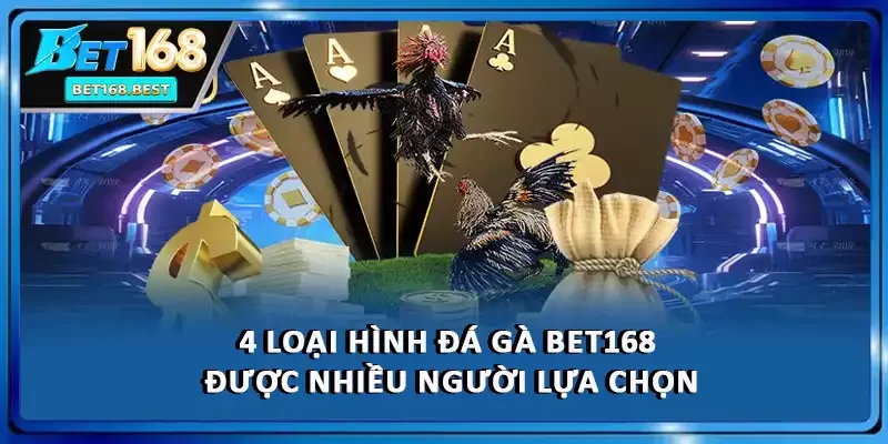 4 loại hình đá gà BET168 được nhiều người lựa chọn