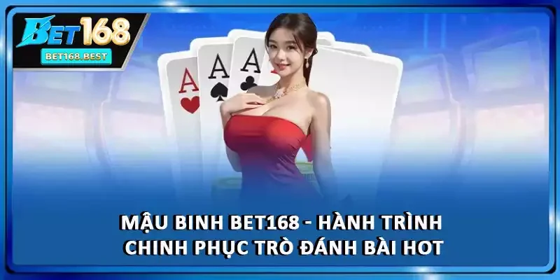 Mậu Binh BET168 - Hành Trình Chinh Phục Game Đánh Bài HOT