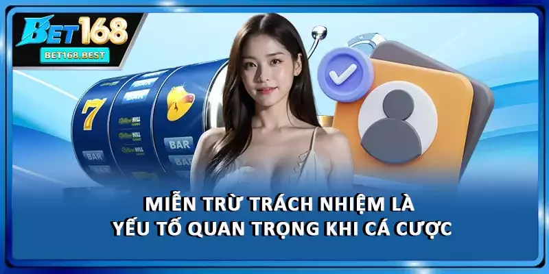 Miễn trừ trách nhiệm là yếu tố quan trọng khi cá cược