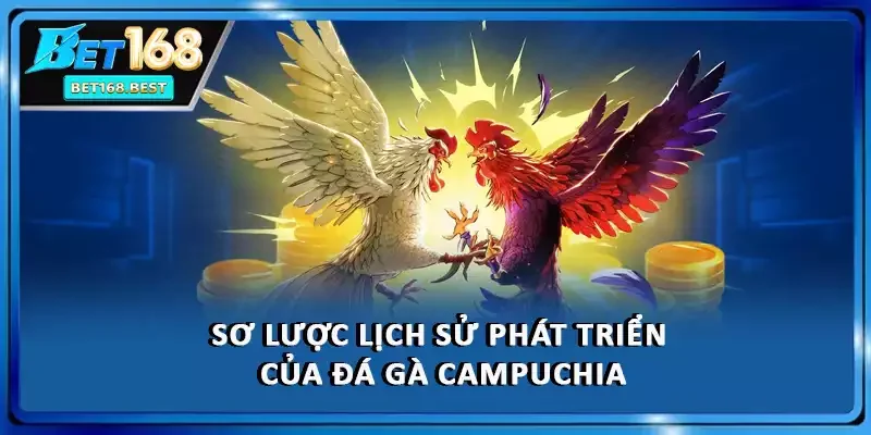 Sơ lược lịch sử phát triển của đá gà Campuchia